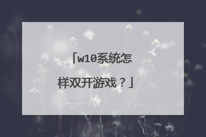 w10系统怎样双开游戏?