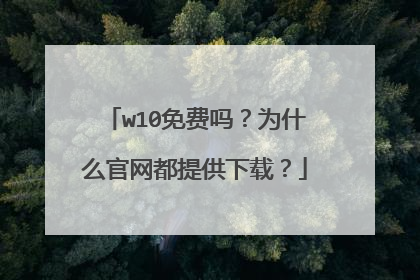 w10免费吗？为什么官网都提供下载？