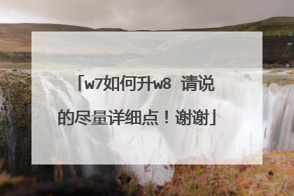 w7如何升w8 请说的尽量详细点!谢谢