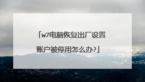 w7电脑恢复出厂设置账户被停用怎么办?