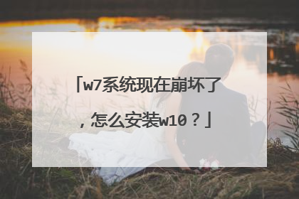 w7系统现在崩坏了,怎么安装w10?