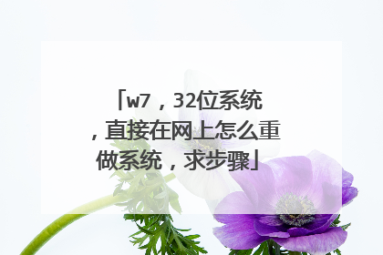w7,32位系统,直接在网上怎么重做系统,求步骤