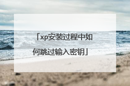 xp安装过程中如何跳过输入密钥