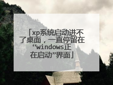 xp系统启动进不了桌面，一直停留在“windows正在启动”界面