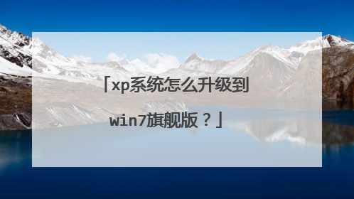 xp系统怎么升级到win7旗舰版?