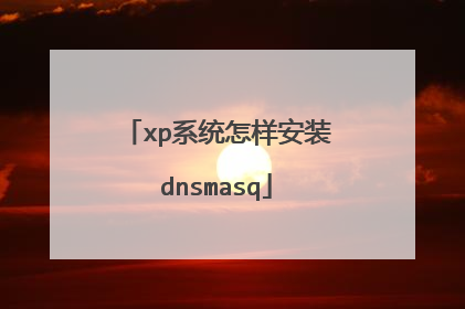 xp系统怎样安装dnsmasq