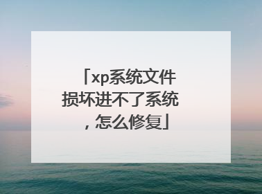 xp系统文件损坏进不了系统，怎么修复