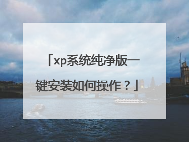 xp系统纯净版一键安装如何操作?