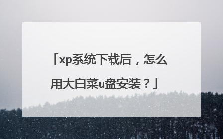 xp系统下载后，怎么用大白菜u盘安装？