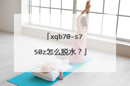 xqb70-s750z怎么脱水?