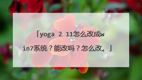 yoga 2 11怎么改成win7系统?能改吗?怎么改。