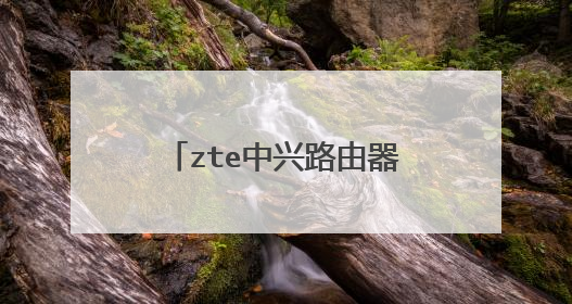 zte中兴路由器怎么设置无线网络