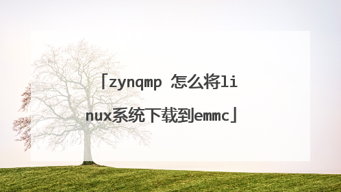 zynqmp 怎么将linux系统下载到emmc